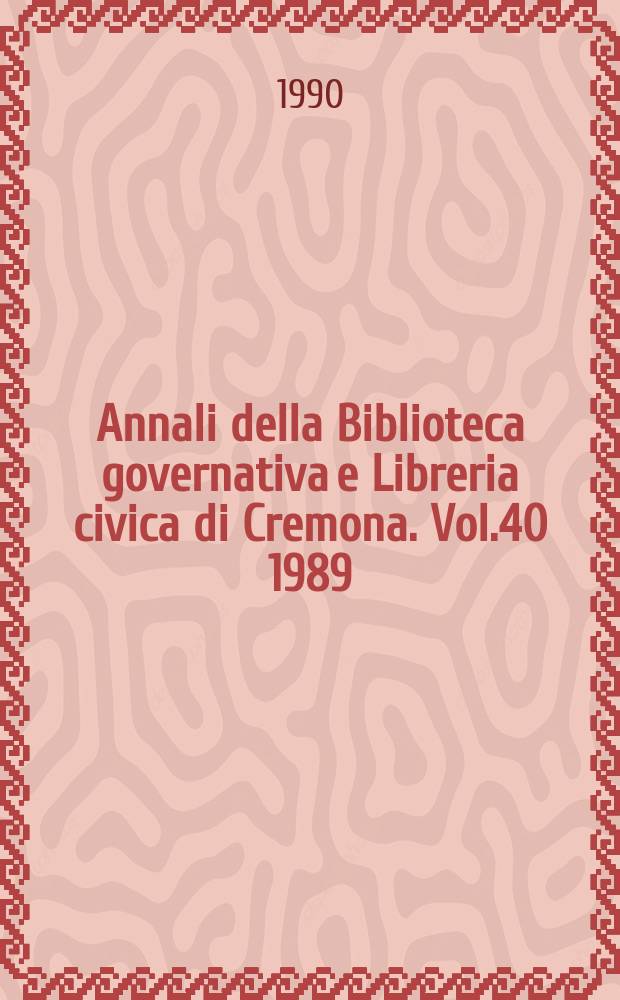 Annali della Biblioteca governativa e Libreria civica di Cremona. Vol.40 1989