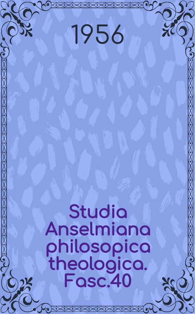 Studia Anselmiana philosopica theologica. Fasc.40 : Studies and texts ...