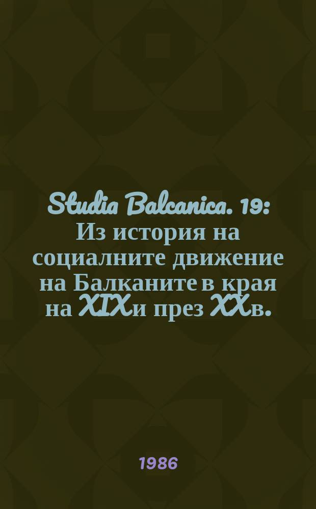 Studia Balcanica. 19 : Из история на социалните движение на Балканите в края на XIX и през XX в.