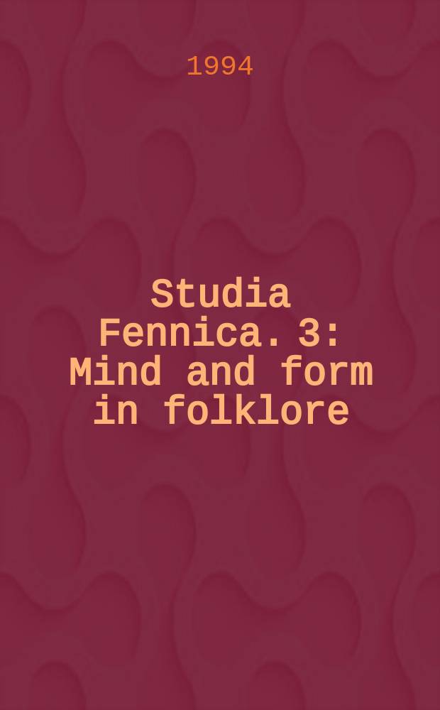 Studia Fennica. 3 : Mind and form in folklore