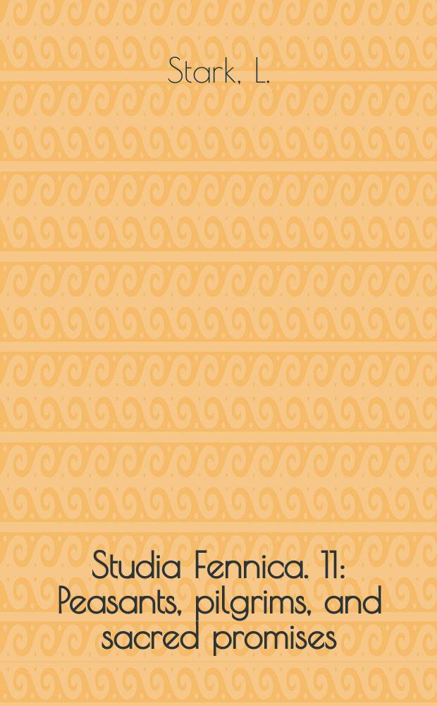 Studia Fennica. 11 : Peasants, pilgrims, and sacred promises