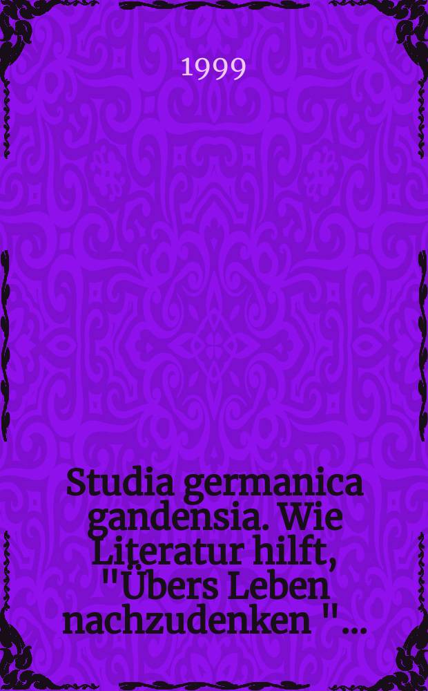 Studia germanica gandensia. Wie Literatur hilft, "Übers Leben nachzudenken " ...