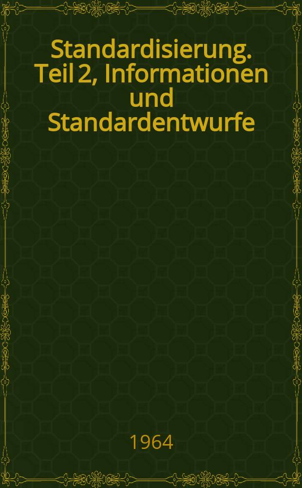 Standardisierung. Teil 2, Informationen und Standardentwurfe : Organ des Amtes für Standardisierung der Deutschen Demokratischen Republik
