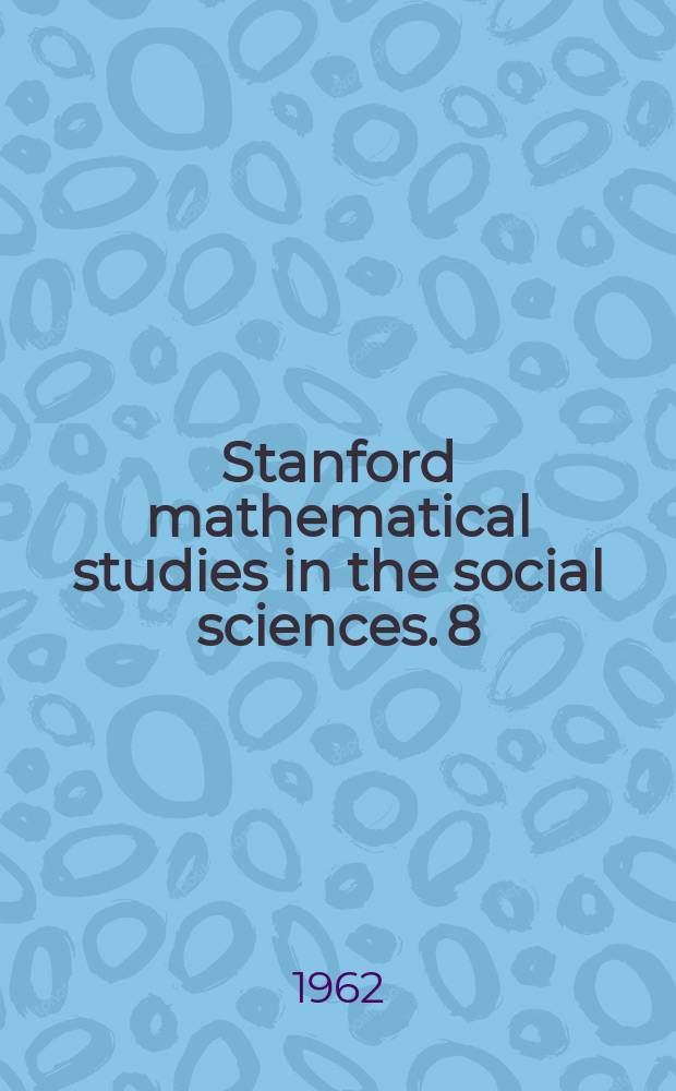 Stanford mathematical studies in the social sciences. 8 : Mathematical methods in small group processes. [Symposium]