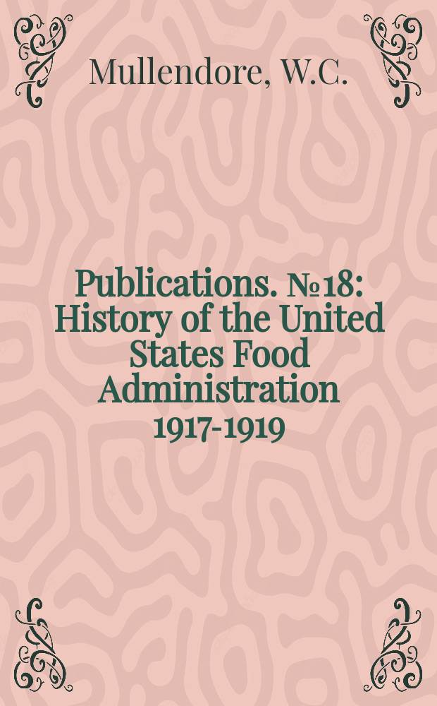 Publications. №18 : History of the United States Food Administration 1917-1919