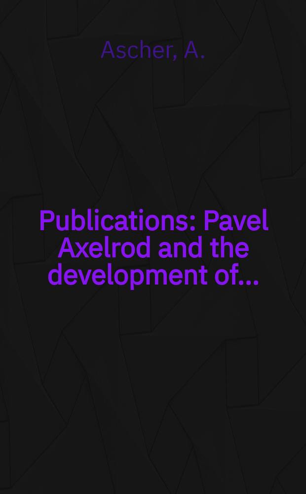 Publications : Pavel Axelrod and the development of ...