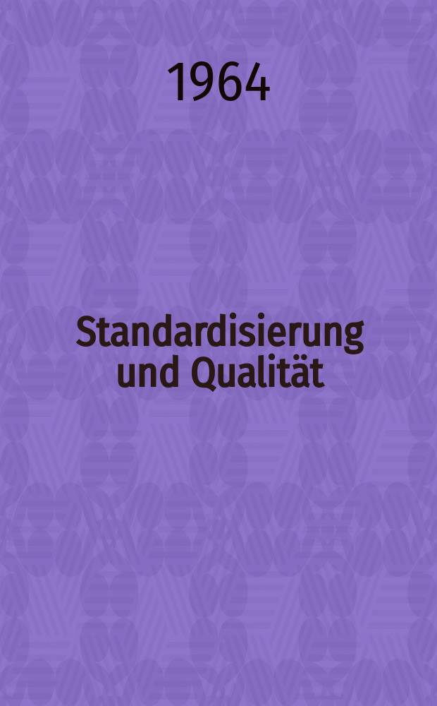 Standardisierung und Qualität : Organ des Amtes für Standardisierung, Messwesen und Warenprüfung. Jg.10 1964, H.11
