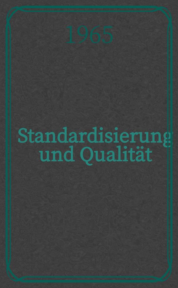 Standardisierung und Qualität : Organ des Amtes für Standardisierung, Messwesen und Warenprüfung. Jg.11 1965, H.6