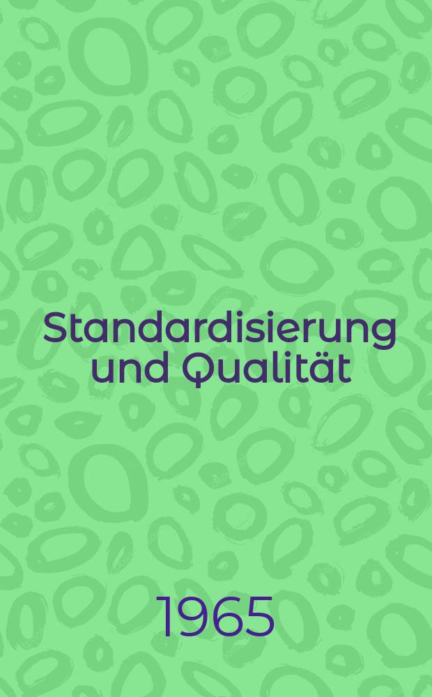 Standardisierung und Qualität : Organ des Amtes für Standardisierung, Messwesen und Warenprüfung. Jg.11 1965, H.10