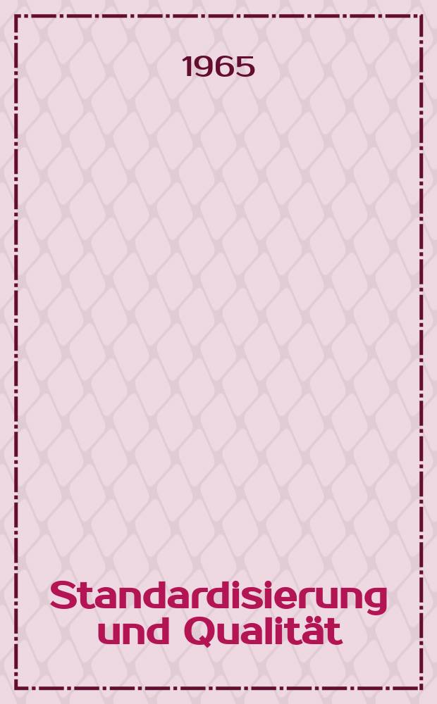 Standardisierung und Qualit&auml;t : Organ des Amtes f&uuml;r Standardisierung, Messwesen und Warenpr&uuml;fung. Jg.11 1965, H.12