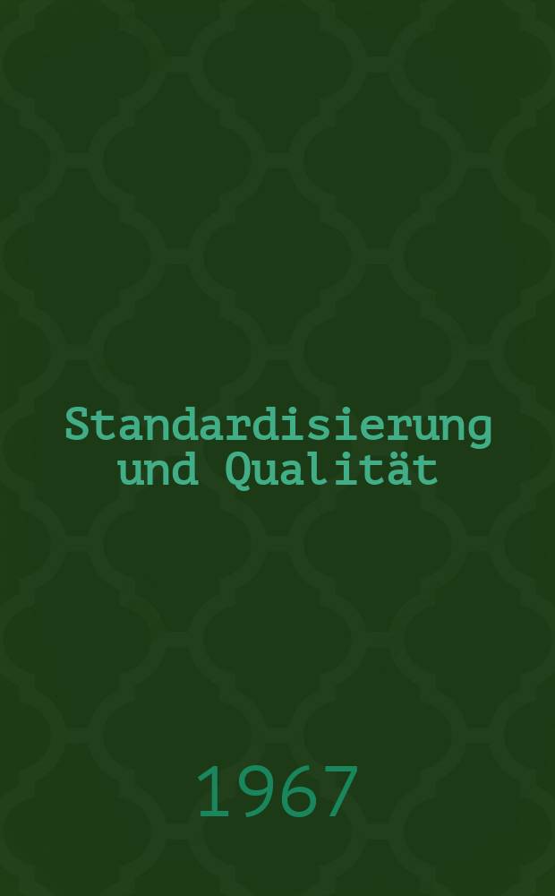 Standardisierung und Qualität : Organ des Amtes für Standardisierung, Messwesen und Warenprüfung. Jg.13 1967, H.2