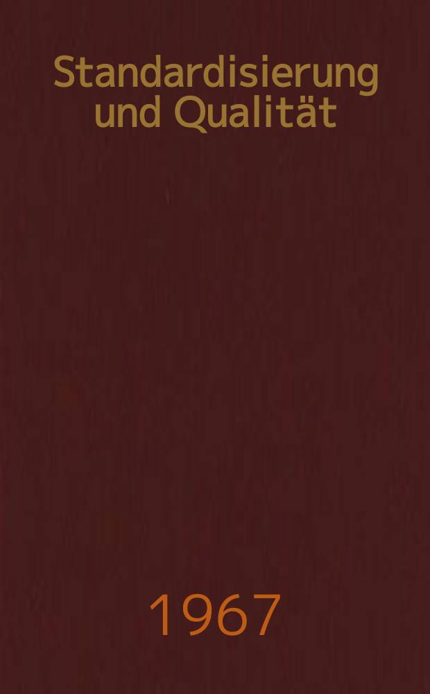 Standardisierung und Qualität : Organ des Amtes für Standardisierung, Messwesen und Warenprüfung. Jg.13 1967, H.3
