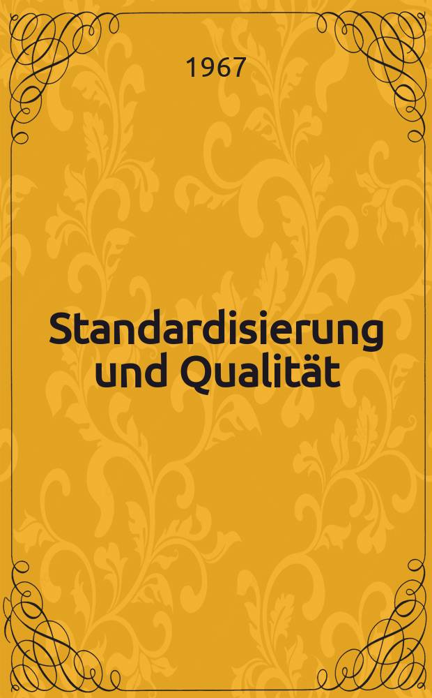 Standardisierung und Qualität : Organ des Amtes für Standardisierung, Messwesen und Warenprüfung. Jg.13 1967, H.4