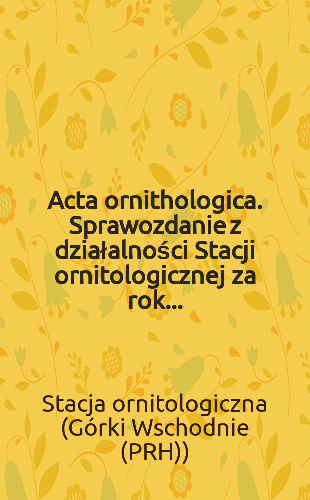 Acta ornithologica. Sprawozdanie z działalności Stacji ornitologicznej za rok...