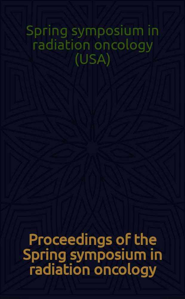 Proceedings of the Spring symposium in radiation oncology : ...Annu. conf, held...