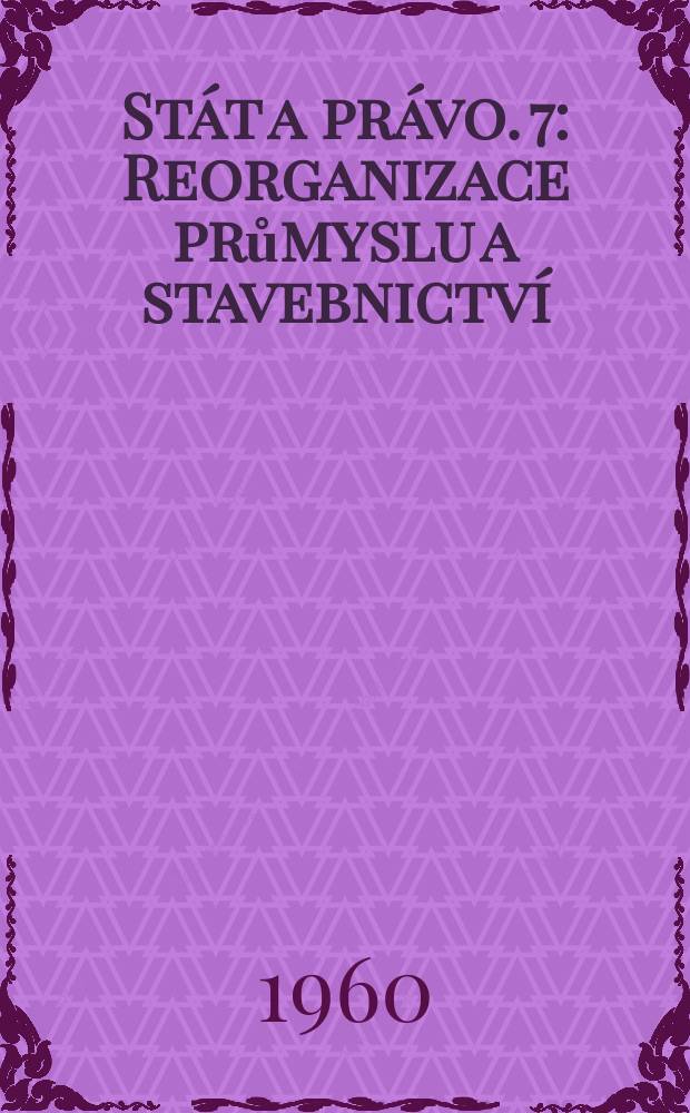 Stát a právo. 7 : Reorganizace průmyslu a stavebnictví