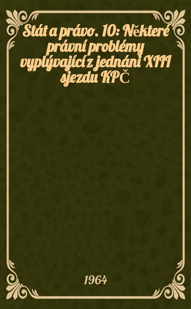 Stát a právo. 10 : Některé právní problémy vyplývající z jednáni XIII sjezdu KPČ