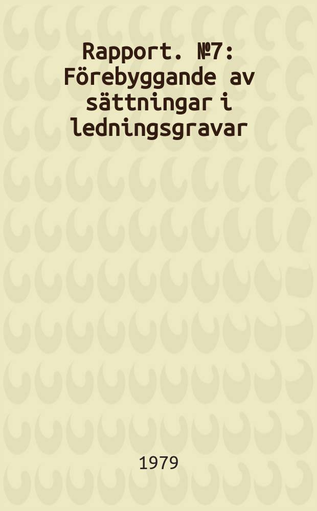 Rapport. №7 : Förebyggande av sättningar i ledningsgravar
