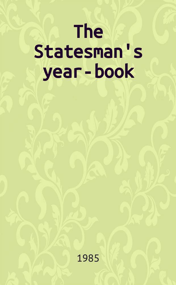 The Statesman's year-book : Statistical and historical annual of the states of the world : 1985/86
