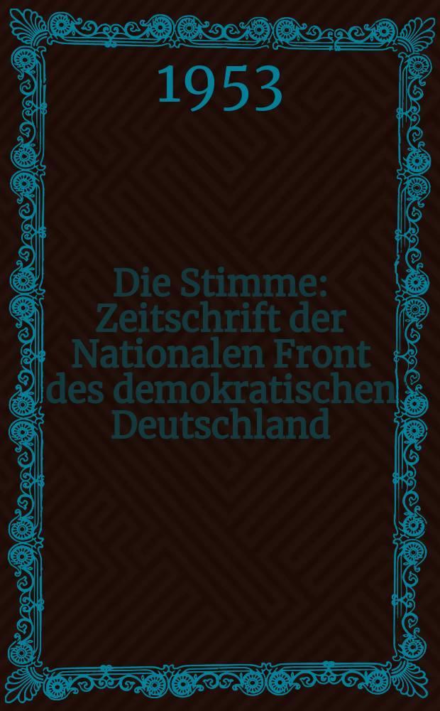 Die Stimme : Zeitschrift der Nationalen Front des demokratischen Deutschland : Hrsg. vom Büro des Präsidiums des Nationalrats der Nationalen Front des demokratischen Deutschland