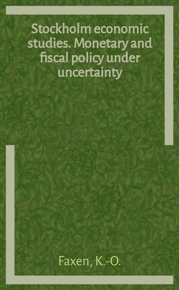 Stockholm economic studies. Monetary and fiscal policy under uncertainty