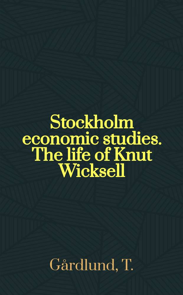 Stockholm economic studies. The life of Knut Wicksell
