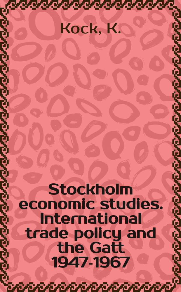 Stockholm economic studies. International trade policy and the Gatt 1947-1967