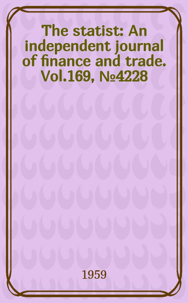 The statist : An independent journal of finance and trade. Vol.169, №4228