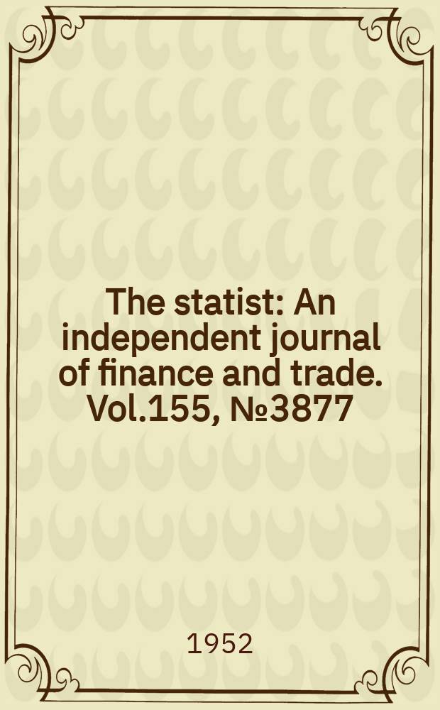 The statist : An independent journal of finance and trade. Vol.155, №3877