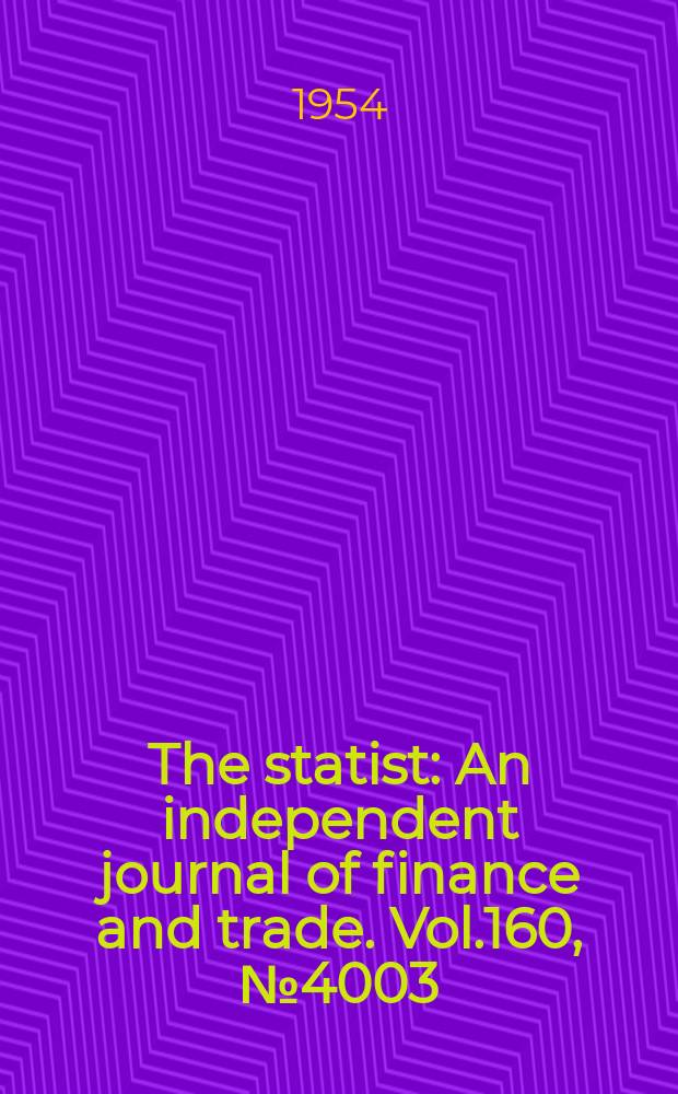 The statist : An independent journal of finance and trade. Vol.160, №4003