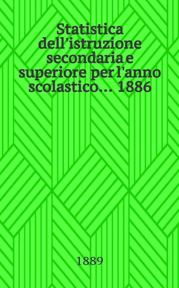 Statistica dell'istruzione secondaria e superiore per l'anno scolastico ... 1886/87