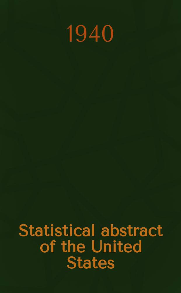 Statistical abstract of the United States : Prep. by the Bureau of statistics, under the Dir. of the Secretary of commerce and labor. №61 : 1939