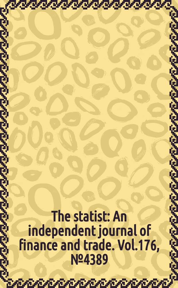 The statist : An independent journal of finance and trade. Vol.176, №4389