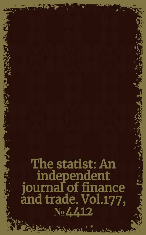 The statist : An independent journal of finance and trade. Vol.177, №4412