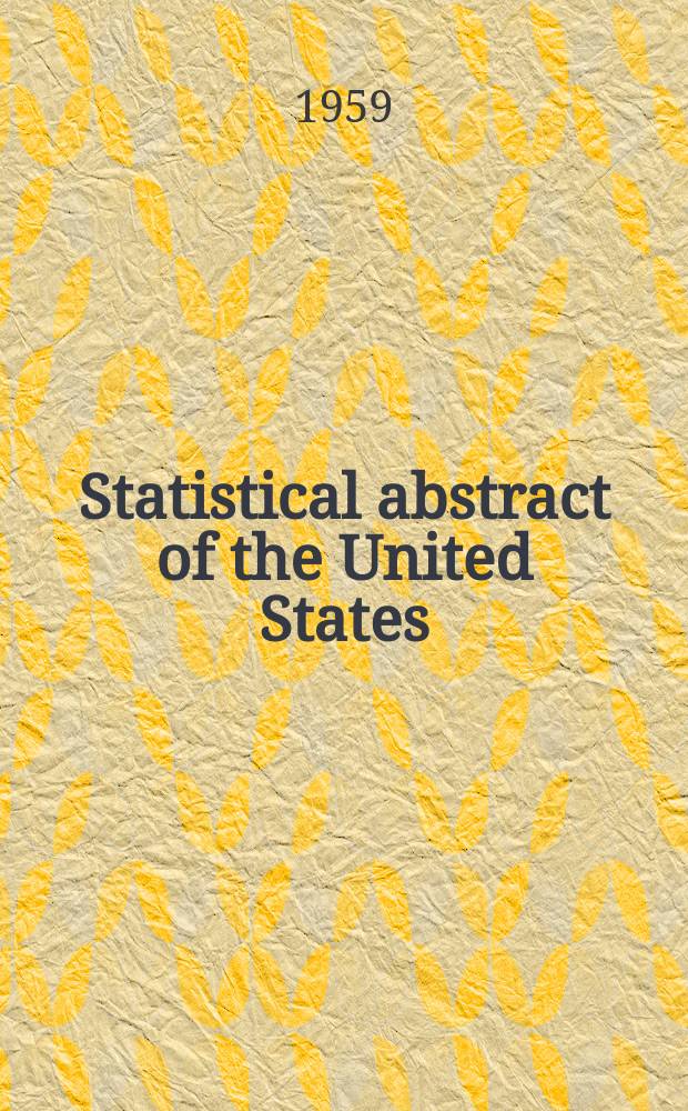 Statistical abstract of the United States : Prep. by the Bureau of statistics, under the Dir. of the Secretary of commerce and labor. №80 : 1959