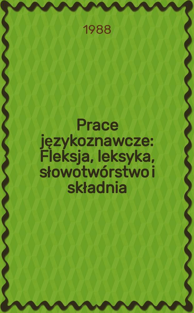 Prace językoznawcze : Fleksja, leksyka, słowotwórstwo i składnia