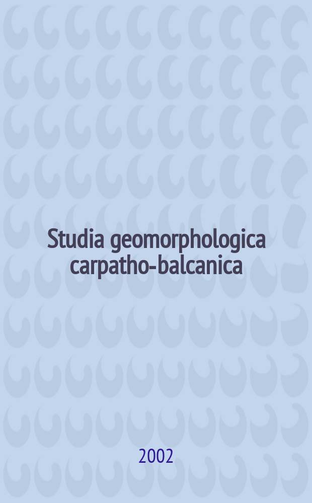 Studia geomorphologica carpatho-balcanica : Organ Geomorfologicznej komisji karpacko-bałkańskiej. Vol.36