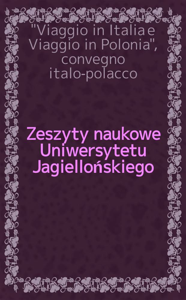 Zeszyty naukowe Uniwersytetu Jagiellońskiego : "Viaggio in Italia e Viaggio in Polonia", convegno italo - polacco (1992, Cracovia). Atti del convegno ...