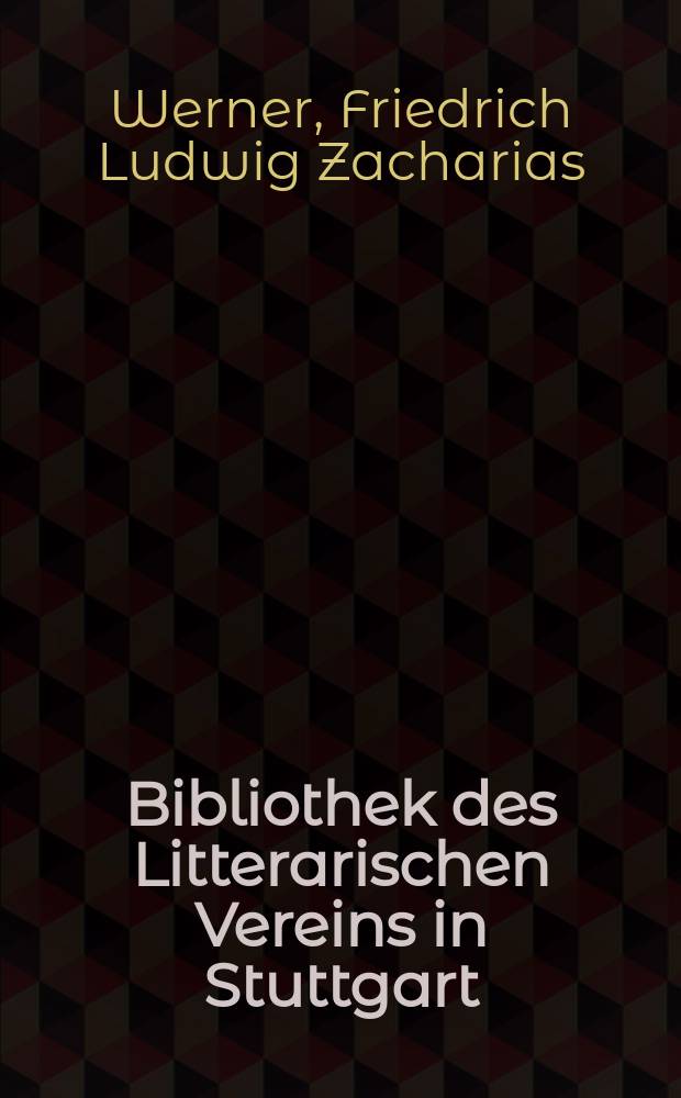 Bibliothek des Litterarischen Vereins in Stuttgart : Die Tagebücher des Dichters Zacharias Werner