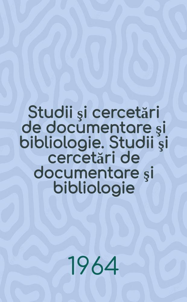 Studii şi cercetări de documentare şi bibliologie. Studii şi cercetări de documentare şi bibliologie