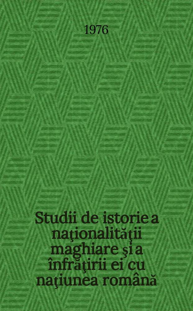Studii de istorie a naţionalităţii maghiare şi a înfrăţirii ei cu naţiunea română
