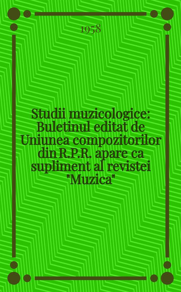 Studii muzicologice : Buletinul editat de Uniunea compozitorilor din R.P.R. apare ca supliment al revistei "Muzica"