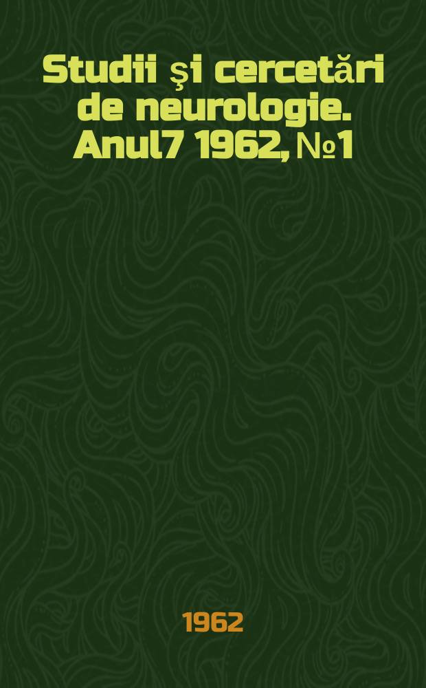 Studii şi cercetări de neurologie. Anul7 1962, №1