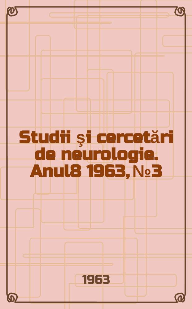 Studii şi cercetări de neurologie. Anul8 1963, №3