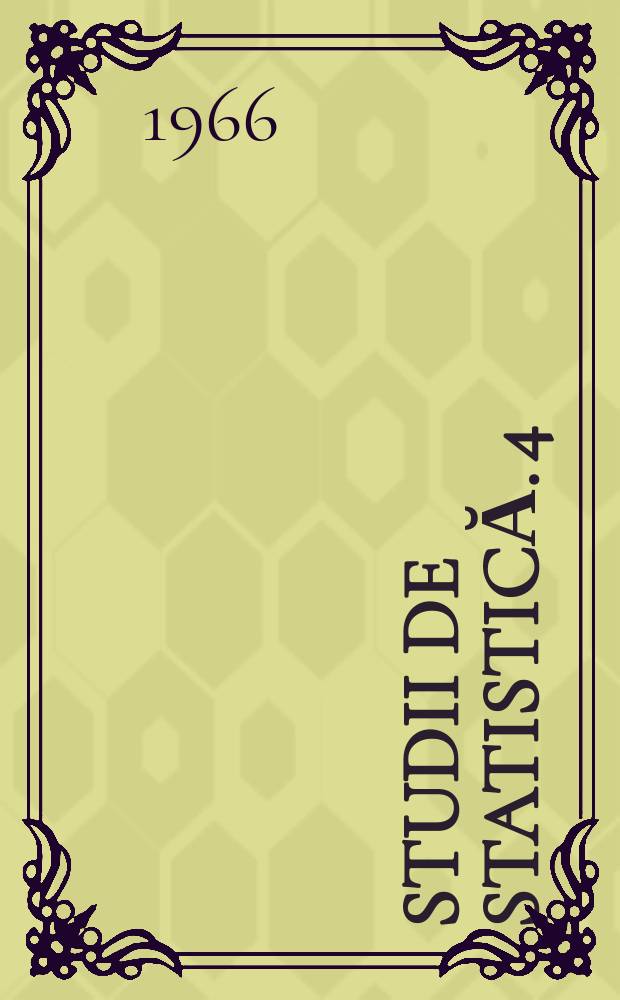 Studii de statistică. 4 : Lucrările Colocviului aplicaţii ale matematicii în economie. 3 - 6 decembrie 1964 Iaşi