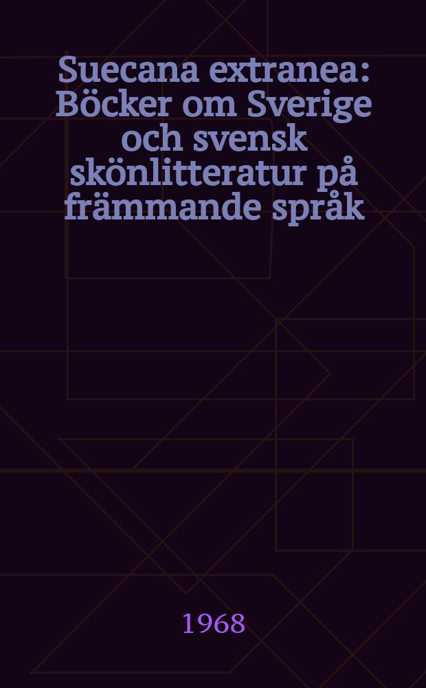 Suecana extranea : B&ouml;cker om Sverige och svensk sk&ouml;nlitteratur p&aring; fr&auml;mmande spr&aring;k : Red. av Bibliografiska inst. vid Kungl. biblioteket