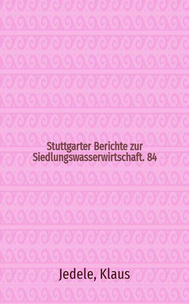 Stuttgarter Berichte zur Siedlungswasserwirtschaft. 84 : Anwendung der Entspannungsflotation zur Trennung des belebten Schlammes vom Wasser