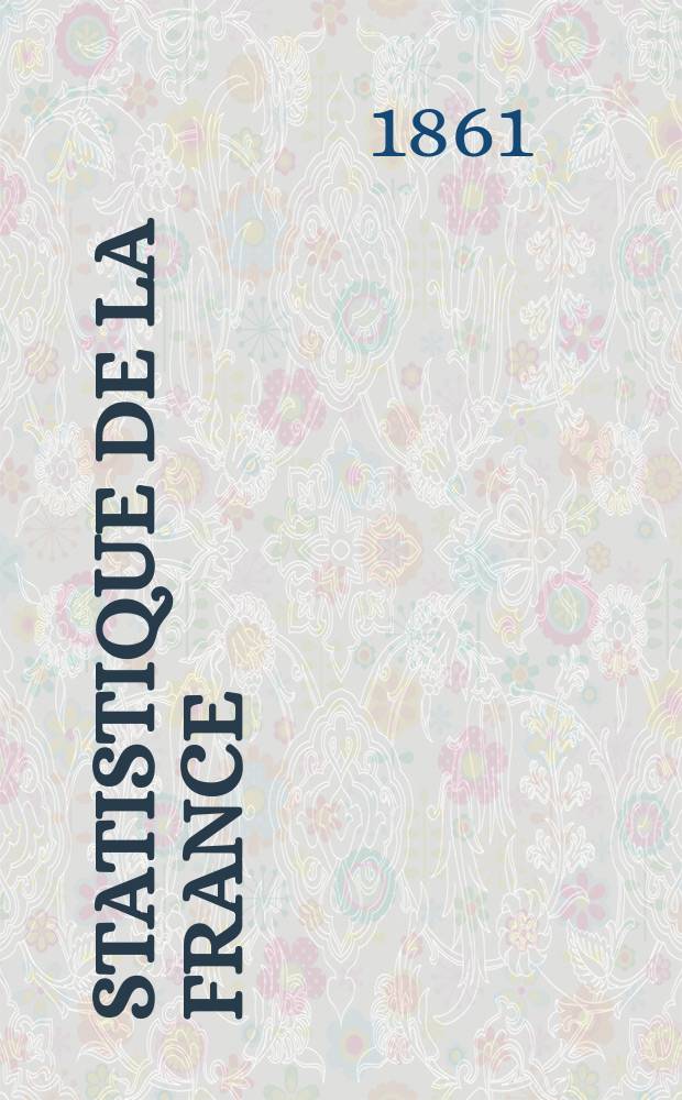 Statistique de la France : Publ. par le ministre des travaux publics, de l'agriculture et du commerce. T.10 : (Mouvement de la population pendant les années 1855, 1856 et 1857)