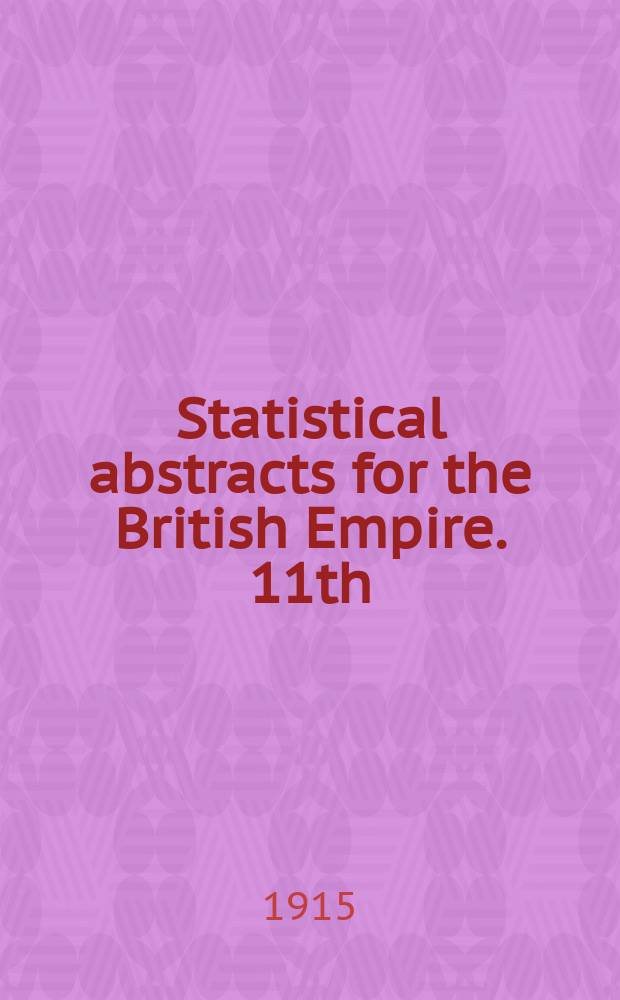 Statistical abstracts for the British Empire. 11th : for 1899-1913