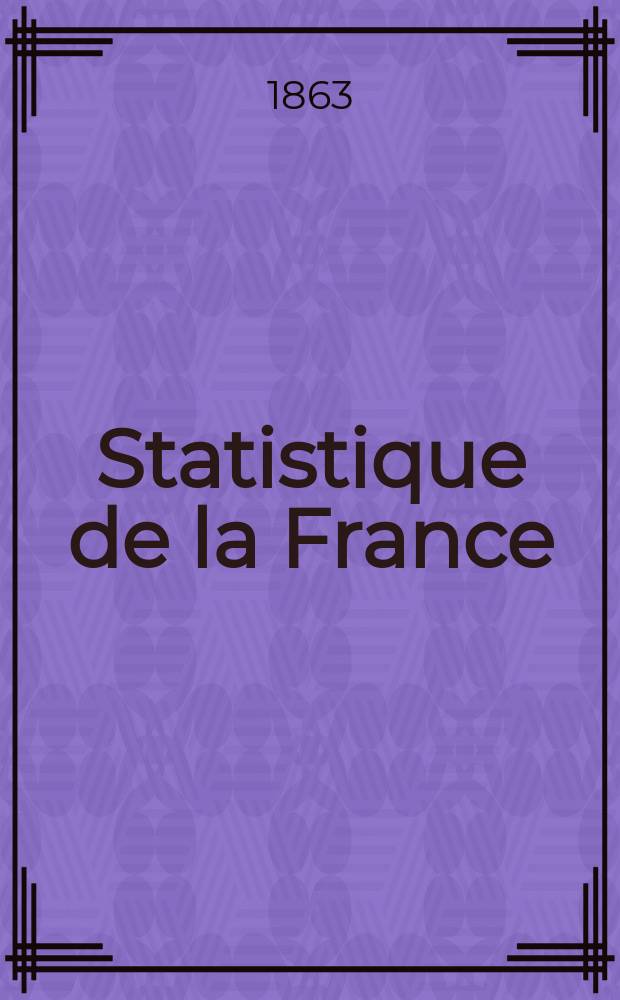 Statistique de la France : Publ. par le ministre des travaux publics, de l'agriculture et du commerce. T.11 : (Mouvement de la population pendant les années 1858, 1859 et 1860)